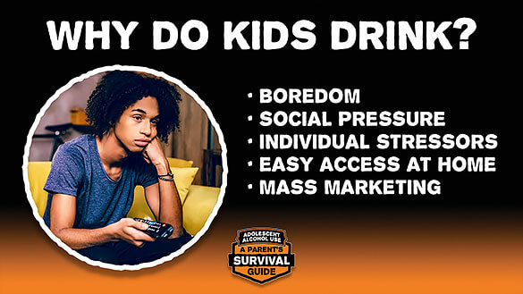 Kids drink due to boredom, social pressure, individual stressors, easy access, and mass marketing.
